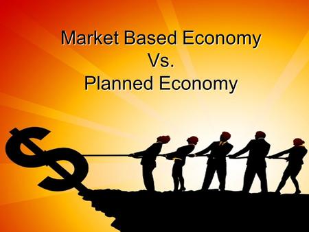 Market Based Economy Vs. Planned Economy Market Based Economy Vs. Planned Economy.