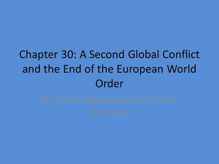 Chapter 30: A Second Global Conflict and the End of the European World Order By: Chiara Waingarten and Nathan Barnavon.