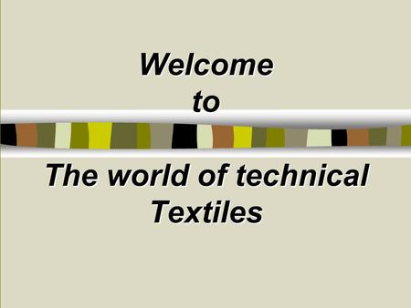Welcome to The world of technical Textiles. Consumption of Technical Textiles  Technical Textiles consumes 22% of total fibre consumption globally. 