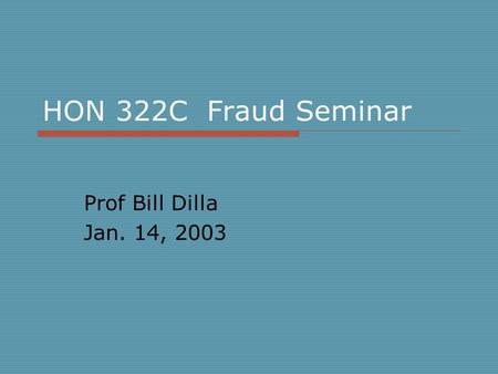 HON 322C Fraud Seminar Prof Bill Dilla Jan. 14, 2003.