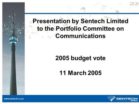Presentation by Sentech Limited to the Portfolio Committee on Communications 2005 budget vote 11 March 2005.