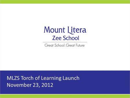 MLZS Torch of Learning Launch November 23, 2012. MLZS Torch of Learning Objective Taking the Mount Litera experience to our Target Audience Reiterate.