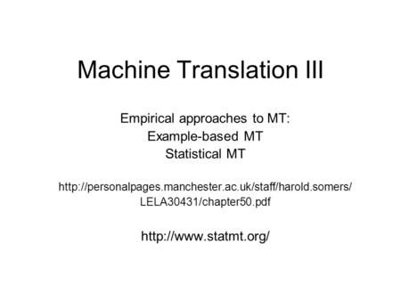 Machine Translation III Empirical approaches to MT: Example-based MT Statistical MT  LELA30431/chapter50.pdf.