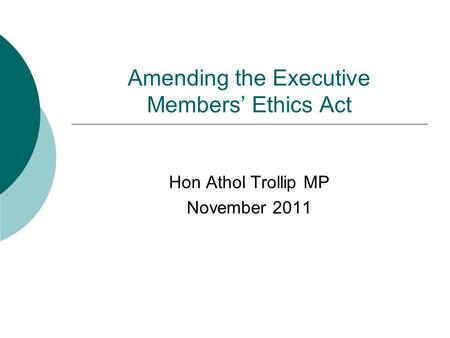 Amending the Executive Members’ Ethics Act Hon Athol Trollip MP November 2011.