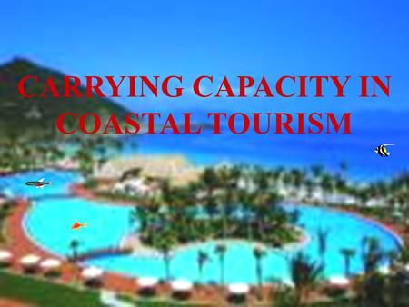 1 CARRYING CAPACITY IN COASTAL TOURISM. 2 PRESENTATION OUTLINES: 1.CONCEPT OF CARRYING CAPACITY 2.IMPACT PARAMETERS AND GUIDELINES FOR TOURISM CARRYING.