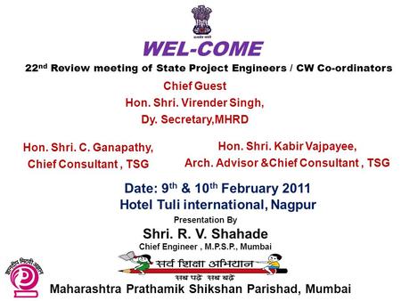 Maharashtra Prathamik Shikshan Parishad, Mumbai Date: 9 th & 10 th February 2011 Hotel Tuli international, Nagpur Chief Guest Hon. Shri. Virender Singh,