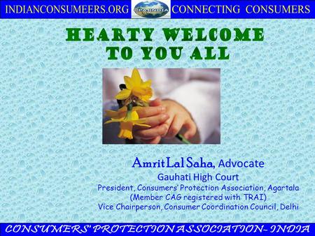 Amrit Lal Saha, Advocate Gauhati High Court President, Consumers’ Protection Association, Agartala (Member CAG registered with TRAI) Vice Chairperson,