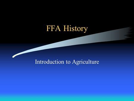 FFA History Introduction to Agriculture STUDENT LEARNING OBJECTIVES. 1. Explain how, when, and why the FFA was organized 2 Explain the mission and strategies,
