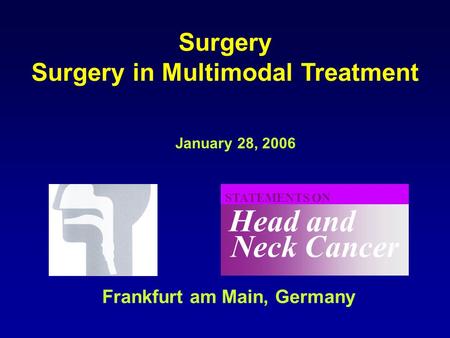 Neck Cancer Head and STATEMENTS ON January 28, 2006 Frankfurt am Main, Germany Surgery Surgery in Multimodal Treatment.