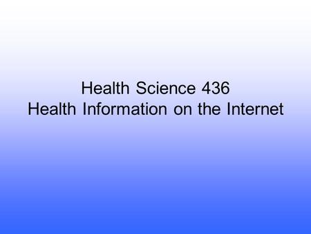 Health Science 436 Health Information on the Internet.