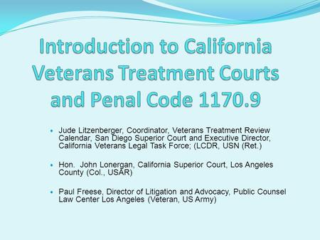 Introduction to California    Veterans Treatment Courts and Penal Code