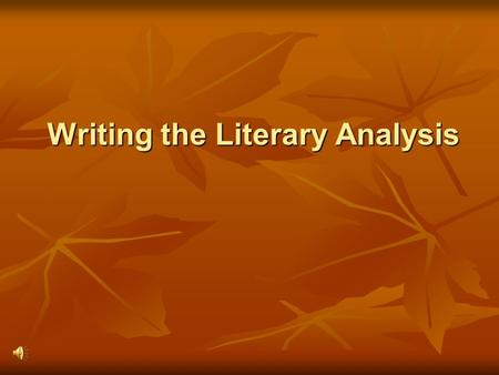 Writing the Literary Analysis Why Write One? A literary analysis broadens understanding and appreciation of a piece of literature. A literary analysis.