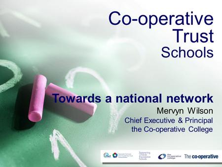 Towards a national network Mervyn Wilson Chief Executive & Principal the Co-operative College Co-operative Trust Schools.