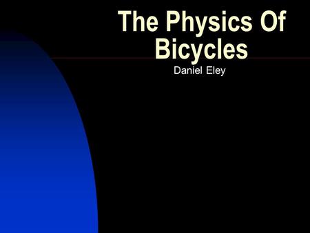 The Physics Of Bicycles Daniel Eley. First chain driven bicycle introduced in 1885 Structure hasn’t changed much How do they work? John Starley’s “Rover”