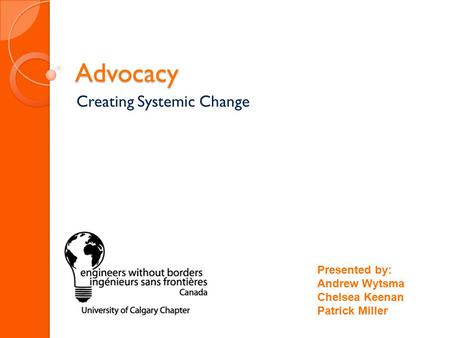 Advocacy Creating Systemic Change Presented by: Andrew Wytsma Chelsea Keenan Patrick Miller.