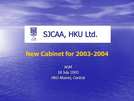 SJCAA ALUMNI AGM 18 July 2003 HKU Alumni, Central New Cabinet for 2003-2004.