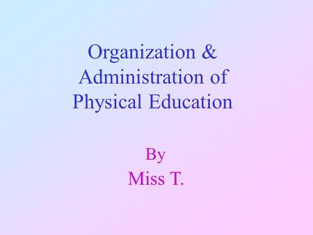 Organization & Administration of Physical Education By Miss T.