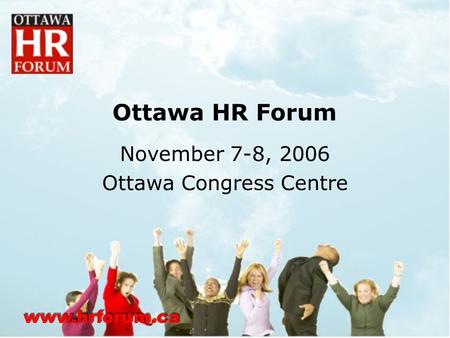 Www.hrforum.ca Ottawa HR Forum November 7-8, 2006 Ottawa Congress Centre.