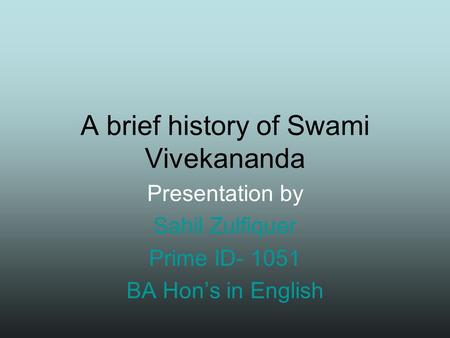 A brief history of Swami Vivekananda Presentation by Sahil Zulfiquer Prime ID- 1051 BA Hon’s in English.