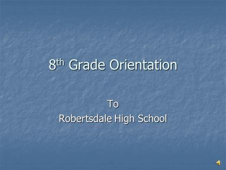 8 th Grade Orientation To Robertsdale High School.