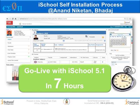 Gold Medal awarded and Incubated at CIIE, IIM-A (2004-09) Present in India, Middle East, East Africa, Malaysia, Go-Live with iSchool 5.1 In 7 Hours Go-Live.