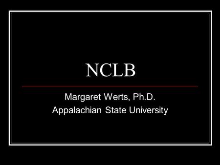 NCLB Margaret Werts, Ph.D. Appalachian State University.
