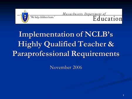 1 Implementation of NCLB’s Highly Qualified Teacher & Paraprofessional Requirements November 2006.