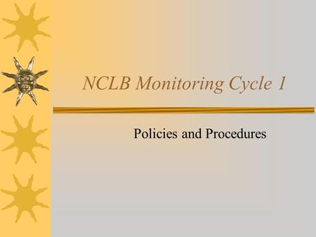 NCLB Monitoring Cycle 1 Policies and Procedures. Letter  Explains monitoring process  Lists required documentation  Lists activities  Directions for.