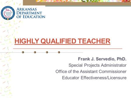 HIGHLY QUALIFIED TEACHER Frank J. Servedio, PhD. Special Projects Administrator Office of the Assistant Commissioner Educator Effectiveness/Licensure.