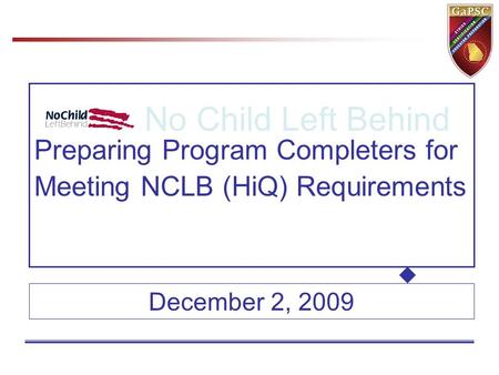 Preparing Program Completers for Meeting NCLB (HiQ) Requirements No Child Left Behind December 2, 2009.