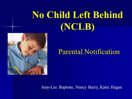 No Child Left Behind (NCLB) Parental Notification Amy-Lee Baptiste, Nancy Barry, Katie Hagan.