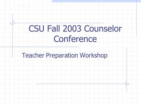 CSU Fall 2003 Counselor Conference Teacher Preparation Workshop.