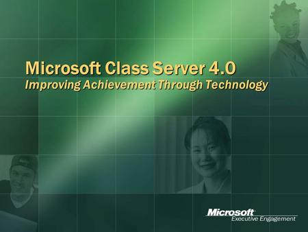 Microsoft Class Server 4.0 Improving Achievement Through Technology.