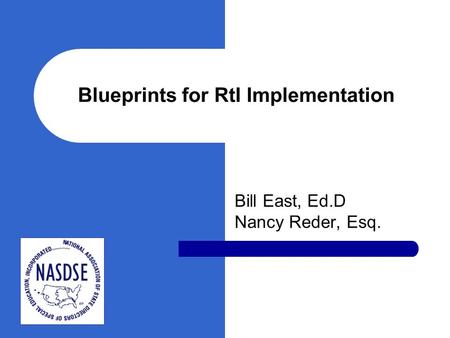 Blueprints for RtI Implementation Bill East, Ed.D Nancy Reder, Esq.