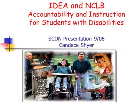 IDEA and NCLB Accountability and Instruction for Students with Disabilities SCDN Presentation 9/06 Candace Shyer.