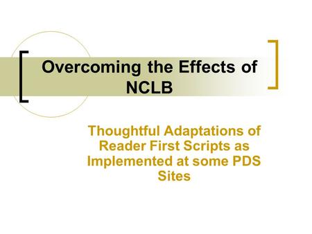 Overcoming the Effects of NCLB Thoughtful Adaptations of Reader First Scripts as Implemented at some PDS Sites.