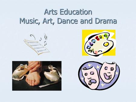 Arts Education Music, Art, Dance and Drama. Critical Evidence: How the Arts Benefit Student Achievement.