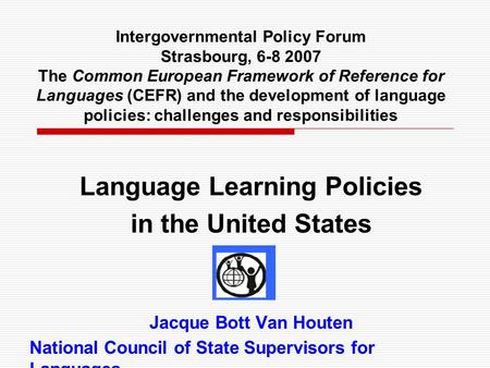 Intergovernmental Policy Forum Strasbourg, 6-8 2007 The Common European Framework of Reference for Languages (CEFR) and the development of language policies: