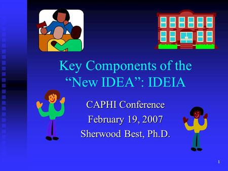 1 Key Components of the “New IDEA”: IDEIA CAPHI Conference February 19, 2007 Sherwood Best, Ph.D.