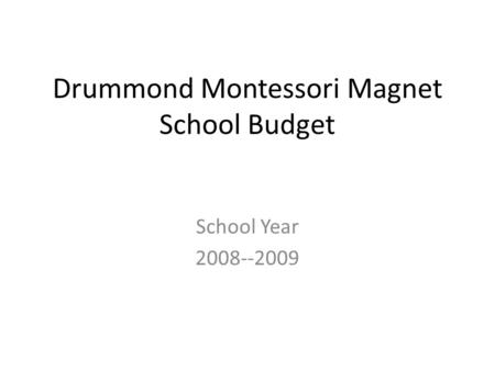 Drummond Montessori Magnet School Budget School Year 2008--2009.