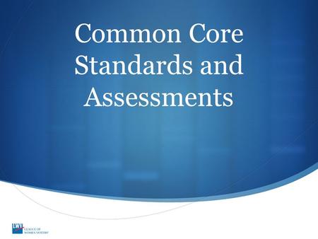 Common Core Standards and Assessments. In the 1970s A few states developed content standards for basic skills in core content areas (usually English language.
