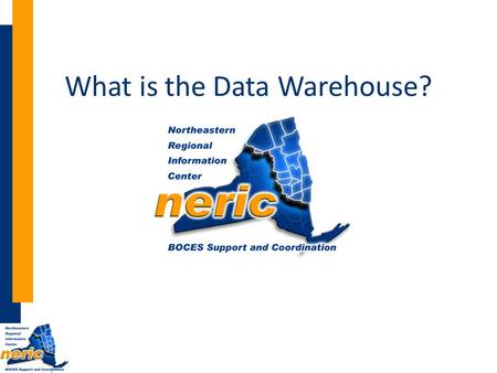 What is the Data Warehouse?. The Region Serviced by the NERIC.