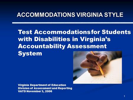 1 Test Accommodations for Students with Disabilities in Virginia’s Accountability Assessment System Virginia Department of Education Division of Assessment.