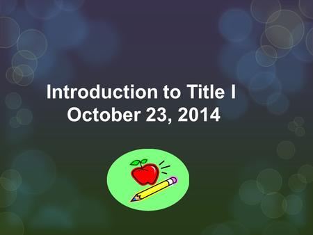 Introduction to Title I October 23, 2014. No Child Left Behind (NCLB) January 2001 Re-authorization of the Elementary and Secondary Education Act (ESEA)
