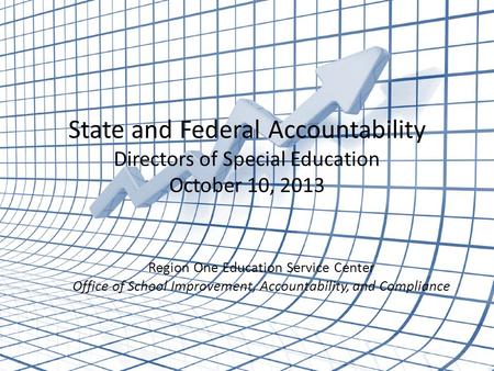 State and Federal Accountability Directors of Special Education October 10, 2013 Region One Education Service Center Office of School Improvement, Accountability,