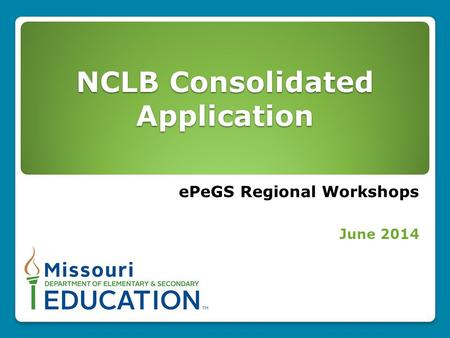 NCLB Consolidated Application ePeGS Regional Workshops June 2014.
