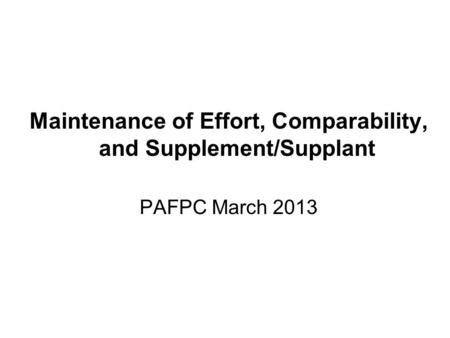 Maintenance of Effort, Comparability, and Supplement/Supplant PAFPC March 2013.