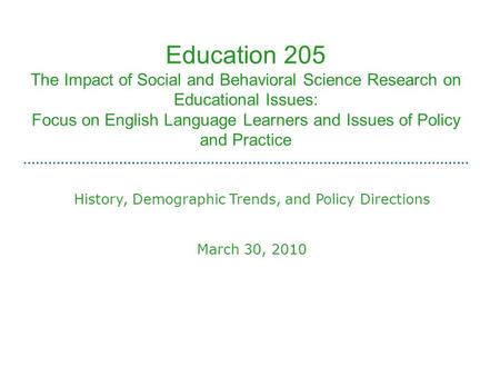 Education 205 The Impact of Social and Behavioral Science Research on Educational Issues: Focus on English Language Learners and Issues of Policy and Practice.