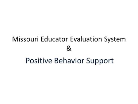 Missouri Educator Evaluation System & Positive Behavior Support.