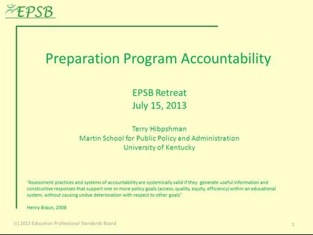 Preparation Program Accountability EPSB Retreat July 15, 2013 Terry Hibpshman Martin School for Public Policy and Administration University of Kentucky.